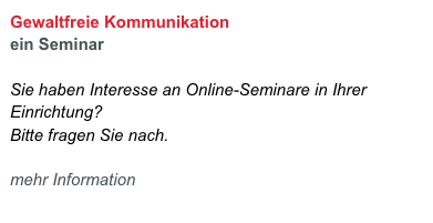 Gewaltfreie Kommunikation
ein Seminar
Sie haben Interesse an Online-Seminare in Ihrer Einrichtung?
Bitte fragen Sie nach.
mehr Information hier
